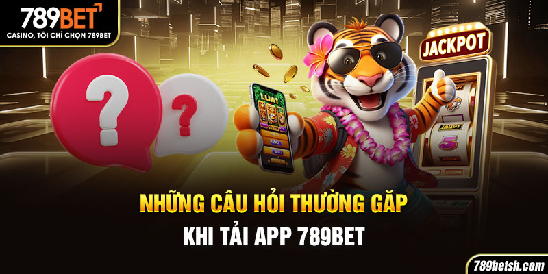 Những khúc mắc thường gặp trong quá trình tải app 789BET