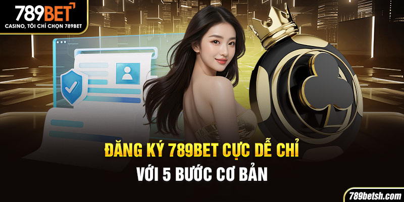 Đăng ký 789BET cực dễ chỉ với 5 bước cơ bản.