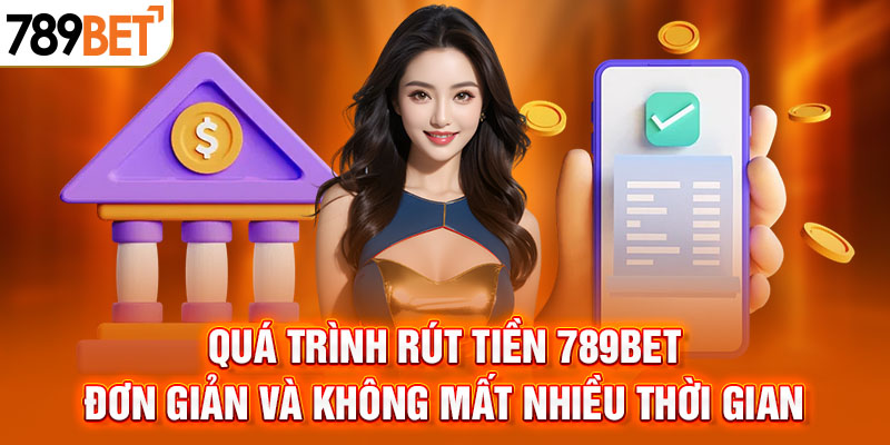 Quá trình rút tiền 789BET đơn giản và không mất nhiều thời gian