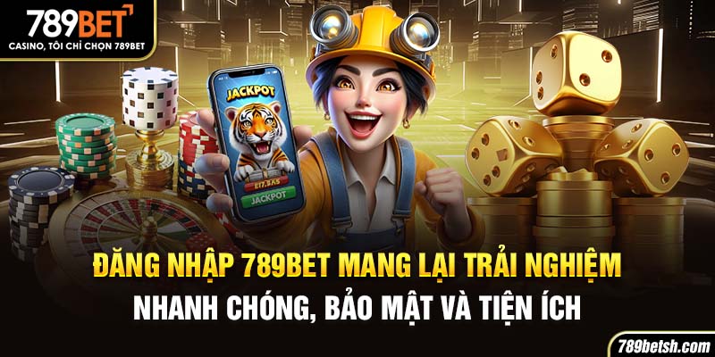 Đăng nhập 789BET mang lại trải nghiệm nhanh chóng, bảo mật và tiện ích