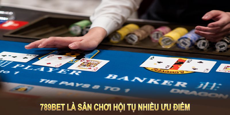 789BET là sân chơi hội tụ nhiều ưu điểm cho hội viên tham gia 