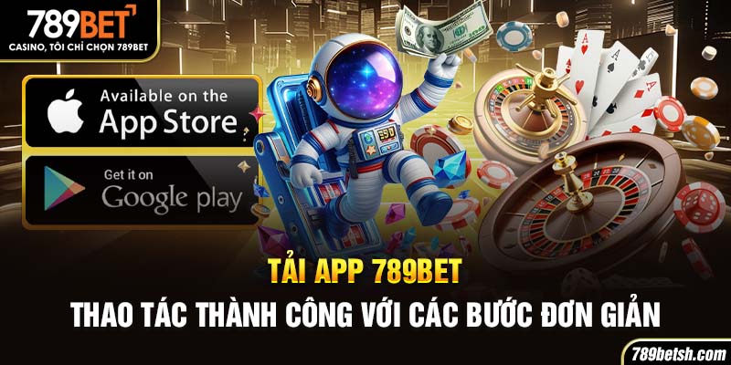 Tải App 789BET - Thao Tác Thành Công Với Các Bước Đơn Giản