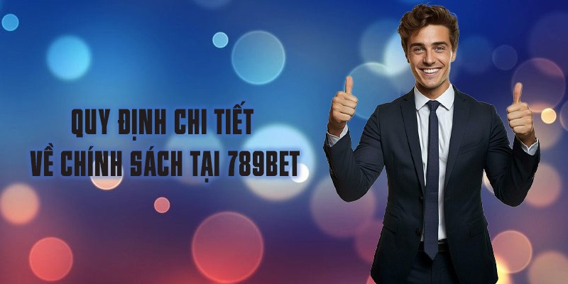 Quy định chi tiết về chính sách tại 789BET