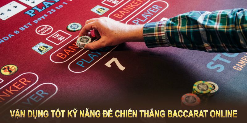 Vận dụng tốt kỹ năng để chiến thắng Baccarat online 